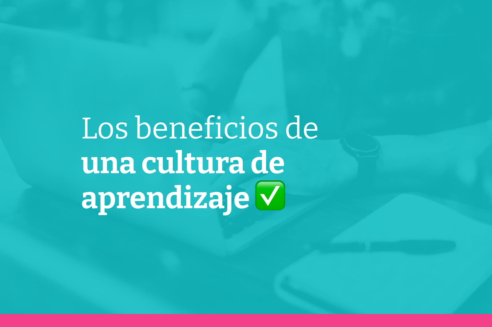 Los beneficios de una cultura de aprendizaje en la organización y cómo implementarla con éxito